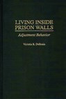 Living Inside Prison Walls - Victoria R. DeRosia - 9780275958954