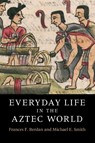 Everyday Life in the Aztec World - Frances F. (California State University Berdan ; Michael E. (Arizona State University) Smith - 9780521736220