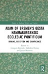 Adam of Bremen's Gesta Hammaburgensis Ecclesiae Pontificum - Grzegorz Bartusik ; Radoslaw Biskup ; Jakub Morawiec - 9781032121031