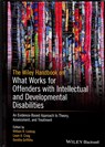 The Wiley Handbook on What Works for Offenders with Intellectual and Developmental Disabilities - WILLIAM R. (THE STATE HOSPITAL,  NHS Tayside and University of Abertay Dundee, Dundee, UK) Lindsay ; Leam A. (Forensic Psychology Practice Ltd, UK) Craig ; Dorothy Griffiths - 9781119316251