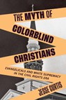 The Myth of Colorblind Christians - Jesse Curtis - 9781479809370