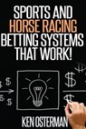 Sports and Horse Racing Betting Systems That Work! - Ken Osterman - 9781548829506