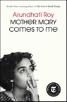 Mother Mary Comes to Me - Arundhati Roy - 9781668094716