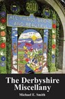 The Derbyshire Miscellany - Michael E. Smith - 9781780910475