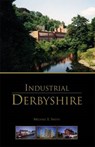 Industrial Derbyshire - Michael E. Smith - 9781780911298