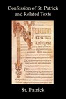 Confession of St. Patrick and Related Texts Including His Epistle to the Christian Subjects of the Tyrant Coroticus, St. Fiech's Metrical Life of St. - St Patrick - 9781789432886