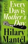 Every Day Is Mother’s Day - Hilary Mantel - 9781841153391