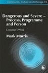 Dangerous and Severe - Process, Programme and Person - MORRIS,  Mark - 9781843102267