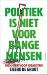 Politiek is niet voor bange mensen - Tjeerd de Groot - 9789000401482