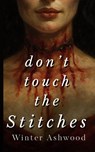 Don't Touch The Stitches - Winter Ashwood - 9798198542525