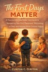 The First Days Matter: A Trauma-Informed Foster Care Guide to Navigating Your First Placement, Welcoming a Child, and Helping Birth Children Adjust - Clinton C. Clayton - 9798250374378