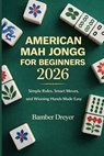 American Mah Jongg for Beginners 2026: Simple Rules, Smart Moves, and Winning Hands Made Easy - Bamber Dreyer - 9798253973257