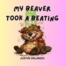 My Beaver Took a Beating - Justin Orlando - 9798254789727