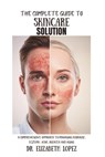 The Complete Guide to Skincare Solution: A Comprehensive Approach To Managing Psoriasis, Eczema, Acne, Rosacea and Aging - Elizabeth Lopez - 9798306985848