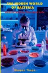 The Hidden World Of Bacteria: Understanding Microbial Life - Bhupen Thapa - 9798334261914