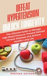 Defeat Hypertension Unlock Longevity: The Ultimate Guide to Manage High Blood Pressure, Prevent Related Chronic Diseases and Achieve Healthy Long Life - Prateek Asthana - 9798338884119