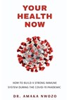 Your Health Now: How To Build a Strong Immune System During the Covid-19 Pandemic - Amaka Nwozo - 9798595859394