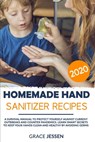Homemade Hand Sanitizer Recipes 2020: A Survival Manual to Protect Yourself Against Current Outbreaks and Counter Pandemics. Learn Smart Secrets to Ke - Grace Jessen - 9798635648872