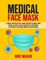 Medical Face Mask: Photos inside: A Quick and Practical Guide on How to Build Your Mask at Home and in an Emergency Situation To Protect - Ariel Walker - 9798637468188