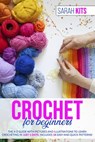 Crochet for Beginners: The A-Z Guide with Pictures and Illustrations to Learn Crocheting in Just 3 Days. Includes 18 Easy and Quick Patterns! - Sarah Kits - 9798640927702