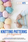 Knitting Patterns for Beginners: A Step-By-Step Guide to Learn the Most Amazing Knitting Stitches and Patterns in a Quick and Easy Way - Sarah Kits - 9798640957129