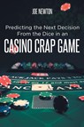 Predicting the Next Decision From the Dice in an Casino Crap Game - Joe Newton - 9798887937663