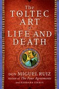 The Toltec Art of Life and Death | Ruiz, Don Miguel, Jr. ; Emrys, Barbara | 