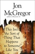 This Isn’t the Sort of Thing That Happens to Someone Like You | Jon McGregor | 
