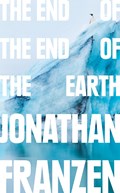 The End of the End of the Earth | Jonathan Franzen | 