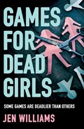 Games for Dead Girls | Jen Williams | 