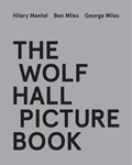 The Wolf Hall Picture Book | Hilary Mantel ; Ben Miles ; George Miles | 