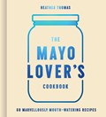 The Mayo Lover’s Cookbook | Heather Thomas | 