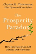 The Prosperity Paradox | Clayton M Christensen ; Efosa Ojomo ; Karen Dillon | 