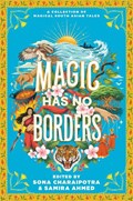 Magic Has No Borders | Samira Ahmed ; Sona Charaipotra ; Sabaa Tahir ; Sayantani DasGupta ; Tanaz Bhathena ; Sangu Mandanna ; Olivia Chadha ; Nafiza Azad ; Tracey Baptiste ; Naz Kutub | 