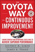 The Toyota Way to Continuous Improvement:  Linking Strategy and Operational Excellence to Achieve Superior Performance | Jeffrey Liker ; James Franz | 