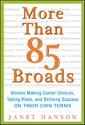 More Than 85 Broads: Women Making Career Choices, Taking Risks, and Defining Success - On Their Own Terms | Janet Hanson | 