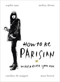 How To Be Parisian | Anne Berest ; Audrey Diwan ; Caroline de Maigret ; Sophie Mas | 