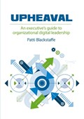 Upheaval: An Executive's Guide to Organizational Digital Leadership | Patti Blackstaffe | 