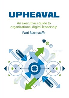 Upheaval: An Executive's Guide to Organizational Digital Leadership