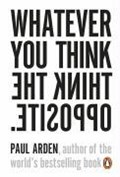 Whatever You Think, Think the Opposite | Paul Arden | 