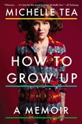 How to Grow Up | Michelle Tea | 