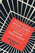 The Hanging of Afzal Guru: And the Strange Case of the Attack on the Indian Parliament | Arundhati Roy | 