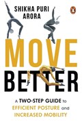 Move Better: A Two-Step Guide to Efficient Posture and Increased Mobility | Shikha Puri Arora | 