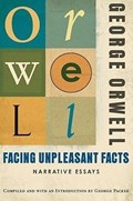 Facing Unpleasant Facts | George Orwell ; George Packer | 
