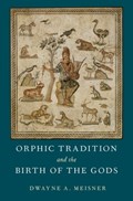 Orphic Tradition and the Birth of the Gods | Dwayne A. (sessional Lecturer, Sessional Lecturer, Campion College, University of Regina) Meisner | 