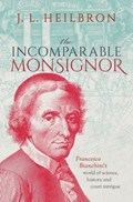 The Incomparable Monsignor | J.L. (Professor Emeritus of History, University of California, Berkeley) Heilbron | 