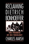 Reclaiming Dietrich Bonhoeffer | Charles (Assistant Professor of Theology, Assistant Professor of Theology, Loyola College in Maryland) Marsh | 