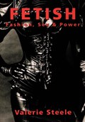 Fetish: Fashion, Sex, and Power | Valerie (Adjunct Assistant Professor at the Fashion Institute of Technology, Adjunct Assistant Professor at the Fashion Institute of Technology, State University of New York) Steele | 