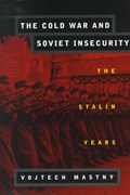 The Cold War and Soviet Insecurity | Vojtech (Fellow, Fellow, Institute for Advanced Study in the Humanities, Essen) Mastny | 