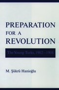Preparation for a Revolution | M. Sukru (Professor, Near Eastern Studies Department, Professor, Near Eastern Studies Department, Princeton University) Hanioglu | 